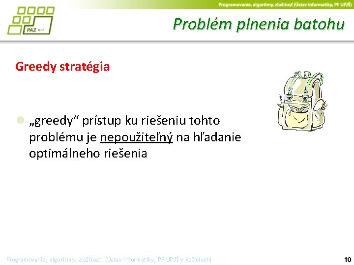 Problém plnenia batohu Greedy stratégia ● „greedy“ prístup ku riešeniu tohto problému je nepoužiteľný