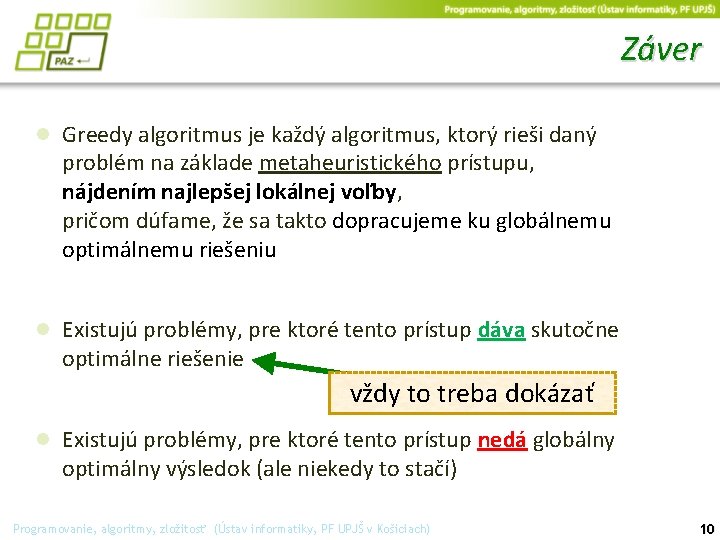 Záver ● Greedy algoritmus je každý algoritmus, ktorý rieši daný problém na základe metaheuristického