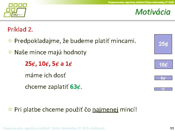 Motivácia Príklad 2. ● Predpokladajme, že budeme platiť mincami. ● Naše mince majú hodnoty