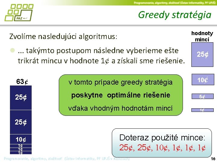 Greedy stratégia hodnoty mincí Zvolíme nasledujúci algoritmus: ●. . . takýmto postupom následne vyberieme