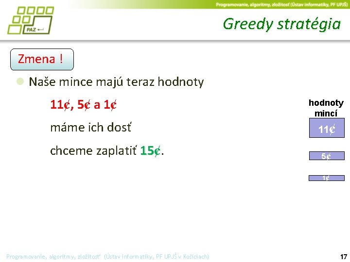 Greedy stratégia Zmena ! ● Naše mince majú teraz hodnoty 11¢, 5¢ a 1¢