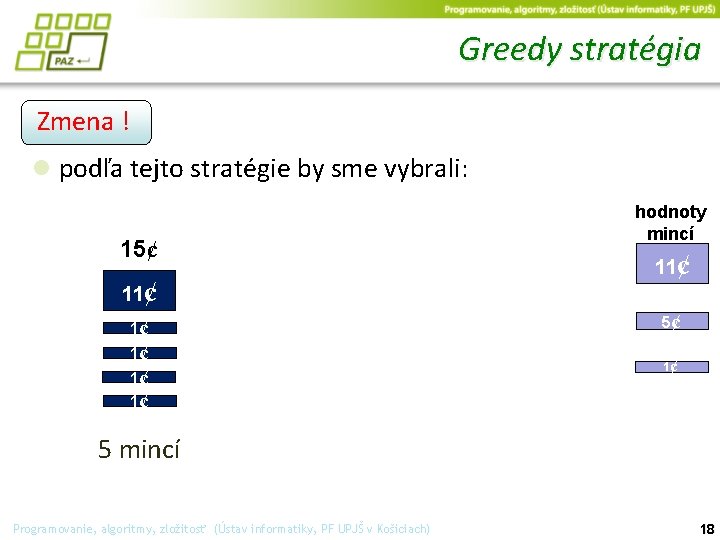 Greedy stratégia Zmena ! ● podľa tejto stratégie by sme vybrali: 15¢ 11¢ 1¢