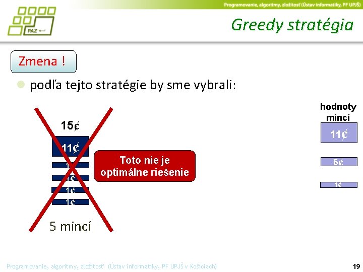 Greedy stratégia Zmena ! ● podľa tejto stratégie by sme vybrali: hodnoty mincí 15¢