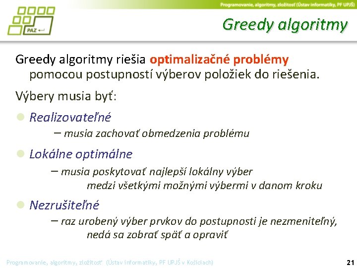 Greedy algoritmy riešia optimalizačné problémy pomocou postupností výberov položiek do riešenia. Výbery musia byť: