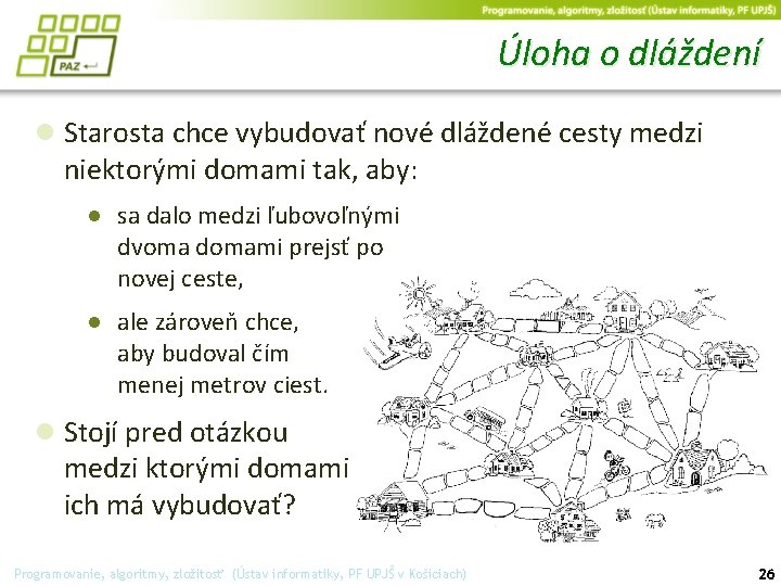 Úloha o dláždení ● Starosta chce vybudovať nové dláždené cesty medzi niektorými domami tak,