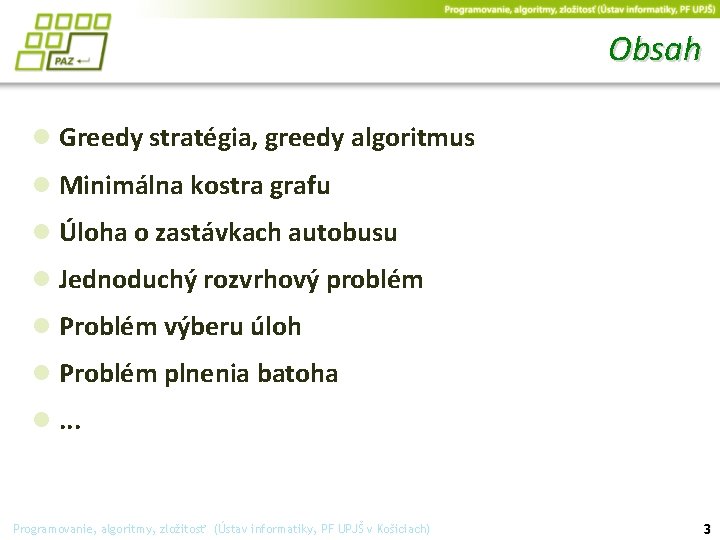 Obsah ● Greedy stratégia, greedy algoritmus ● Minimálna kostra grafu ● Úloha o zastávkach