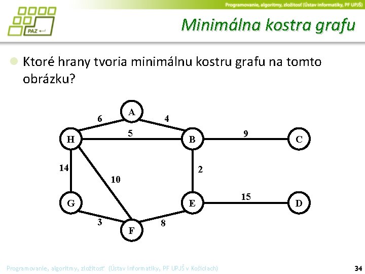 Minimálna kostra grafu ● Ktoré hrany tvoria minimálnu kostru grafu na tomto obrázku? A