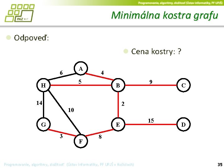 Minimálna kostra grafu ● Odpoveď: ● Cena kostry: ? A 6 4 5 H