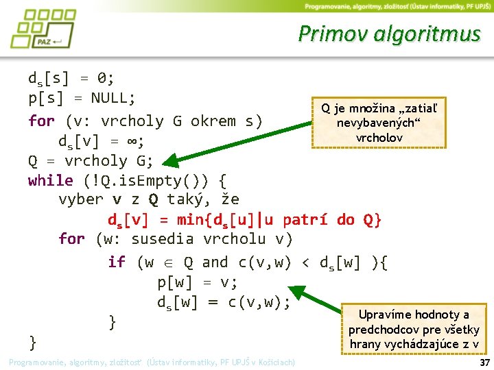 Primov algoritmus ds[s] = 0; p[s] = NULL; Q je množina „zatiaľ for (v: