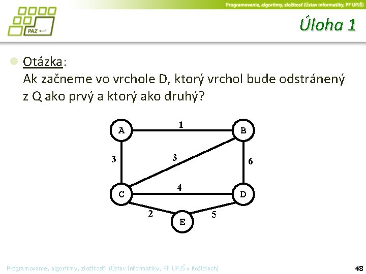 Úloha 1 ● Otázka: Ak začneme vo vrchole D, ktorý vrchol bude odstránený z