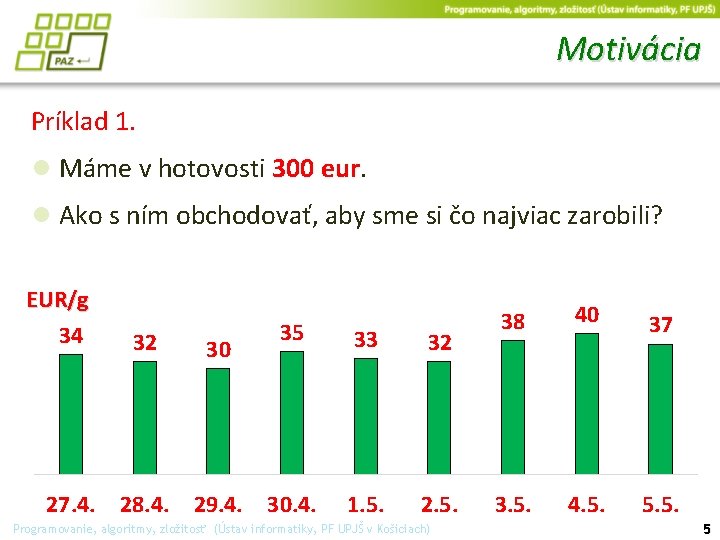 Motivácia Príklad 1. ● Máme v hotovosti 300 eur. ● Ako s ním obchodovať,