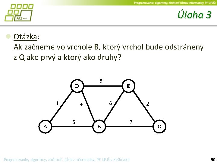 Úloha 3 ● Otázka: Ak začneme vo vrchole B, ktorý vrchol bude odstránený z