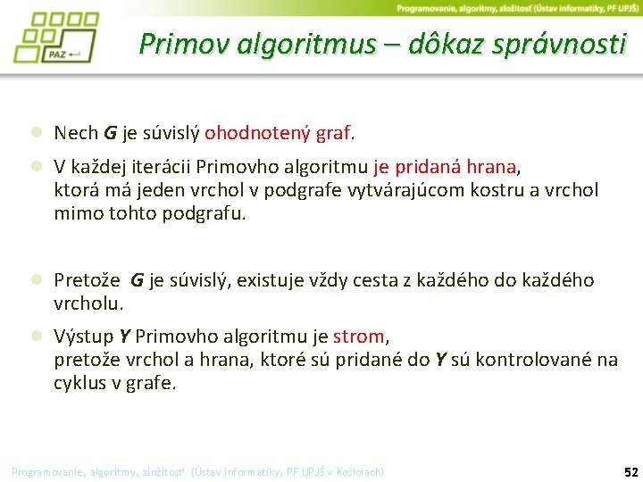 Primov algoritmus – dôkaz správnosti ● Nech G je súvislý ohodnotený graf. ● V