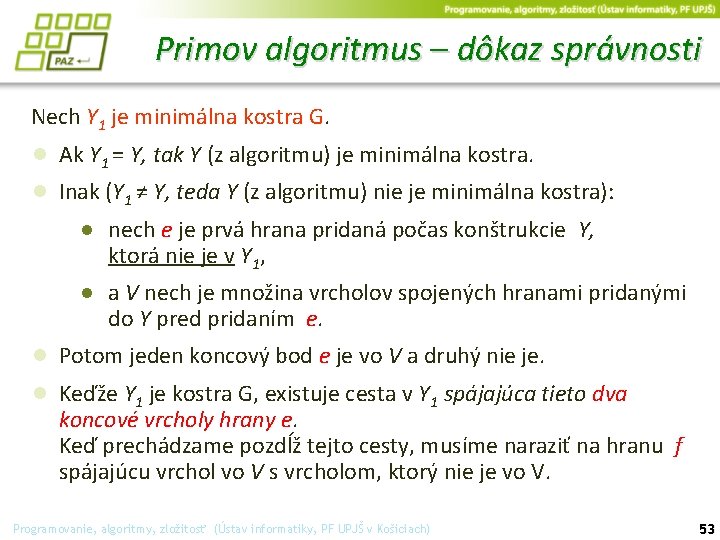 Primov algoritmus – dôkaz správnosti Nech Y 1 je minimálna kostra G. ● Ak