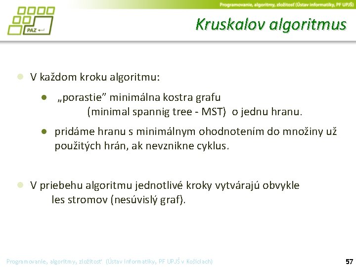 Kruskalov algoritmus ● V každom kroku algoritmu: ● „porastie” minimálna kostra grafu (minimal spannig