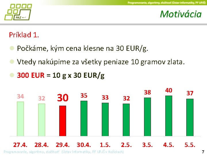 Motivácia Príklad 1. ● Počkáme, kým cena klesne na 30 EUR/g. ● Vtedy nakúpime