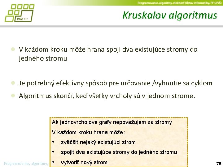 Kruskalov algoritmus ● V každom kroku môže hrana spoji dva existujúce stromy do jedného