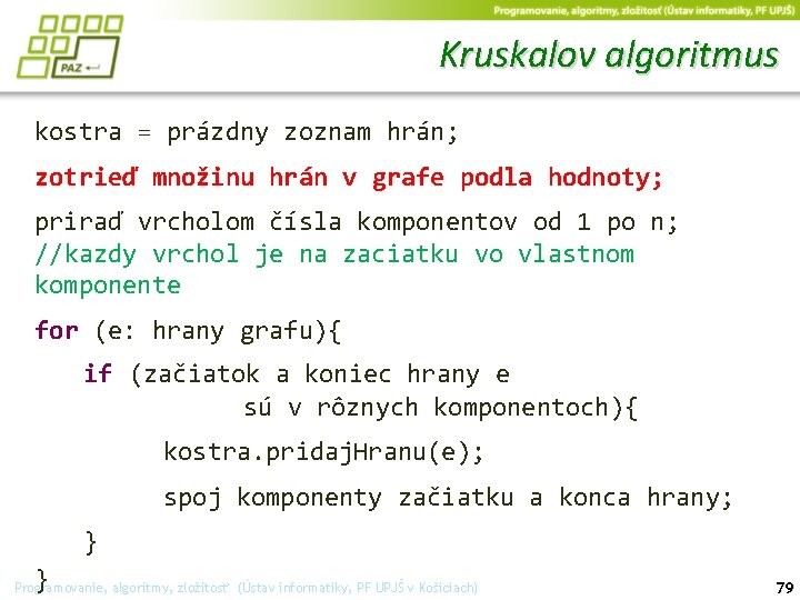 Kruskalov algoritmus kostra = prázdny zoznam hrán; zotrieď množinu hrán v grafe podla hodnoty;