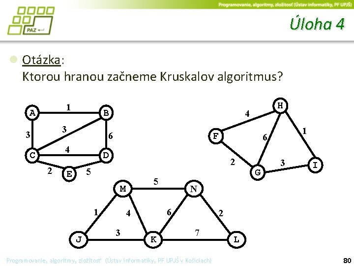 Úloha 4 ● Otázka: Ktorou hranou začneme Kruskalov algoritmus? 1 A B 3 3