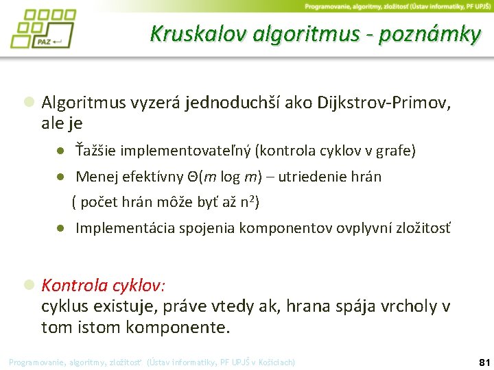 Kruskalov algoritmus - poznámky ● Algoritmus vyzerá jednoduchší ako Dijkstrov-Primov, ale je ● Ťažšie