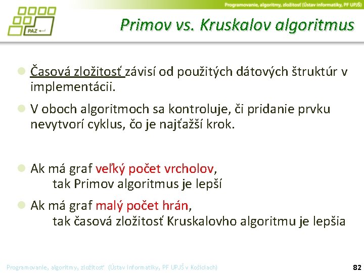 Primov vs. Kruskalov algoritmus ● Časová zložitosť závisí od použitých dátových štruktúr v implementácii.