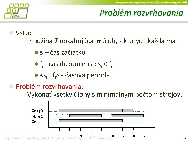 Problém rozvrhovania ● Vstup: množina T obsahujúca n úloh, z ktorých každá má: ●