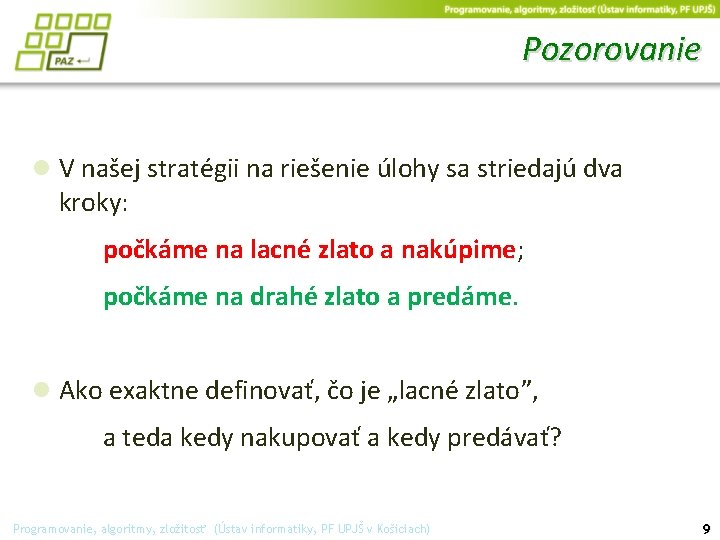 Pozorovanie ● V našej stratégii na riešenie úlohy sa striedajú dva kroky: počkáme na