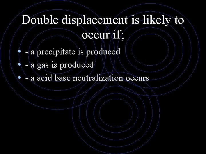 Double displacement is likely to occur if; • - a precipitate is produced •