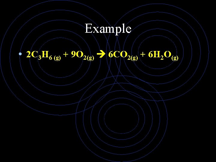 Example • 2 C 3 H 6 (g) + 9 O 2(g) 6 CO