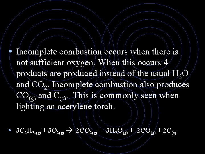  • Incomplete combustion occurs when there is not sufficient oxygen. When this occurs