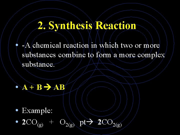 2. Synthesis Reaction • -A chemical reaction in which two or more substances combine