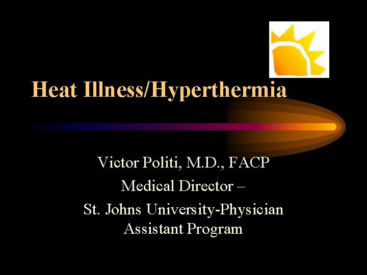 Heat Illness/Hyperthermia Victor Politi, M. D. , FACP Medical Director – St. Johns University-Physician