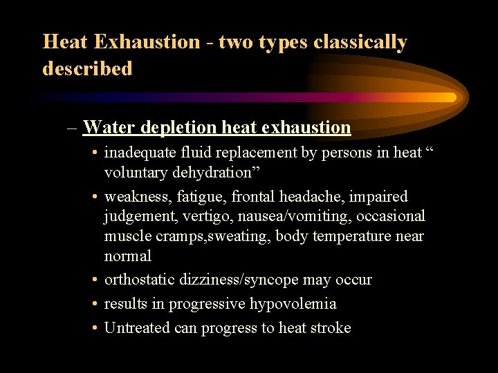 Heat Exhaustion - two types classically described – Water depletion heat exhaustion • inadequate