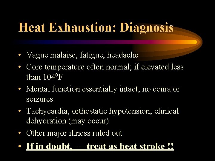 Heat Exhaustion: Diagnosis • Vague malaise, fatigue, headache • Core temperature often normal; if