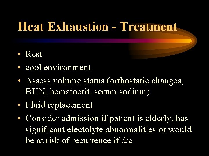 Heat Exhaustion - Treatment • Rest • cool environment • Assess volume status (orthostatic