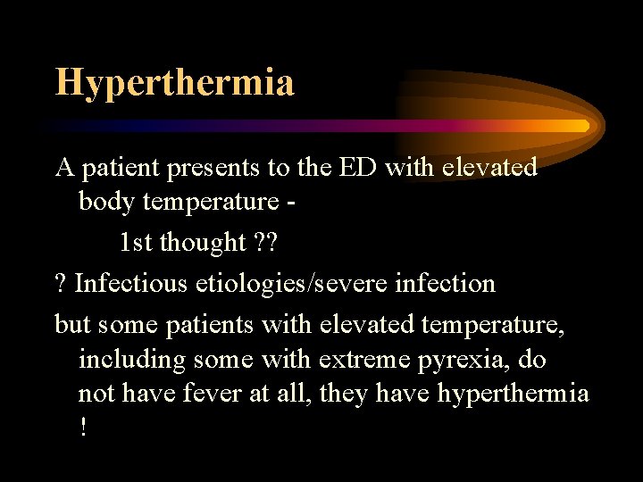 Hyperthermia A patient presents to the ED with elevated body temperature 1 st thought