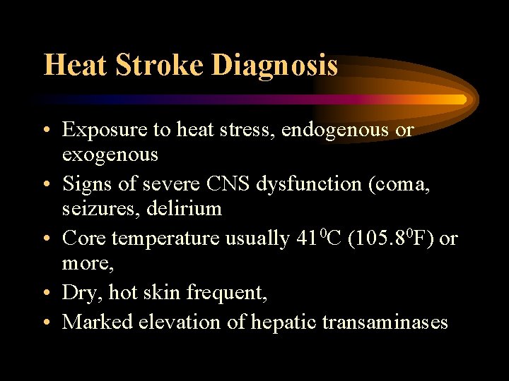 Heat Stroke Diagnosis • Exposure to heat stress, endogenous or exogenous • Signs of