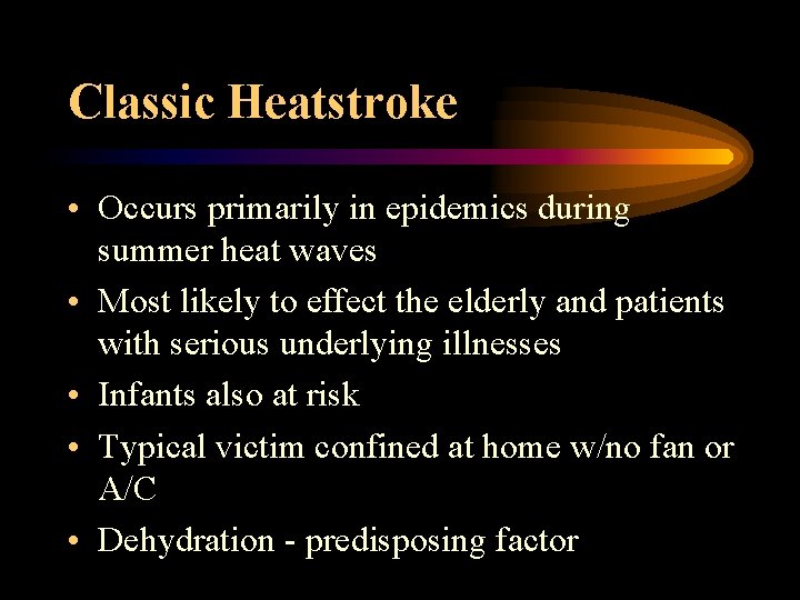 Classic Heatstroke • Occurs primarily in epidemics during summer heat waves • Most likely