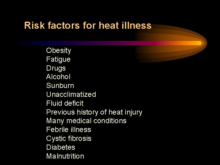 Risk factors for heat illness Obesity Fatigue Drugs Alcohol Sunburn Unacclimatized Fluid deficit Previous
