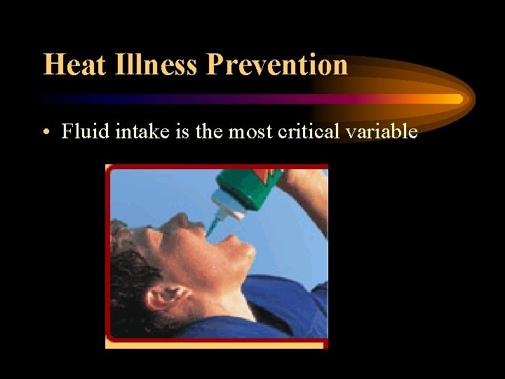 Heat Illness Prevention • Fluid intake is the most critical variable 