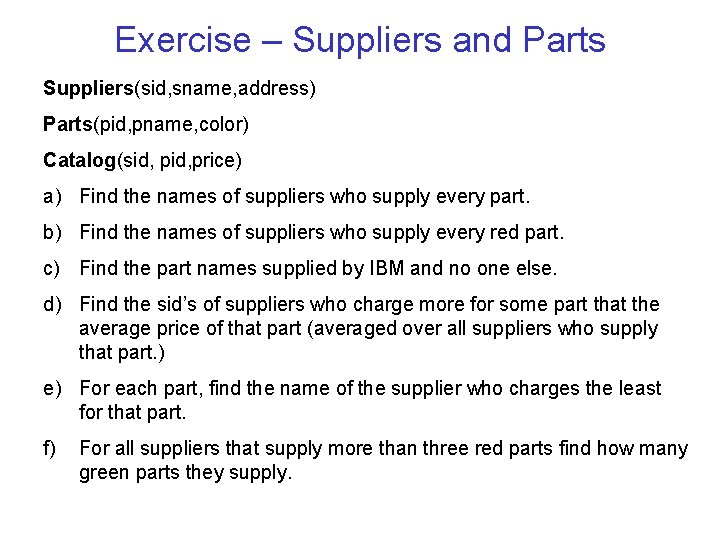 Exercise – Suppliers and Parts Suppliers(sid, sname, address) Parts(pid, pname, color) Catalog(sid, price) a)