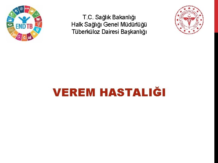 T. C. Sağlık Bakanlığı Halk Sağlığı Genel Müdürlüğü Tüberküloz Dairesi Başkanlığı VEREM HASTALIĞI 