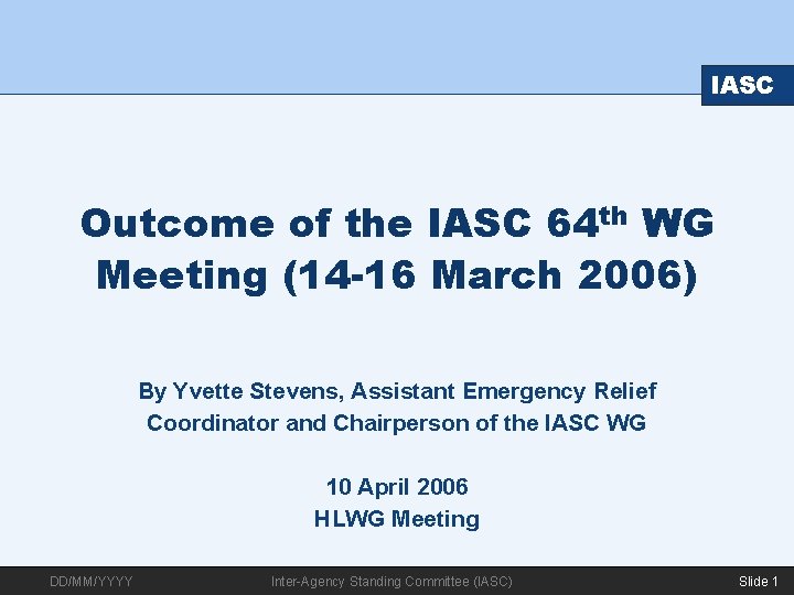 IASC Outcome of the IASC 64 th WG Meeting (14 -16 March 2006) By