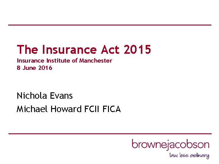 The Insurance Act 2015 Insurance Institute of Manchester 8 June 2016 Nichola Evans Michael