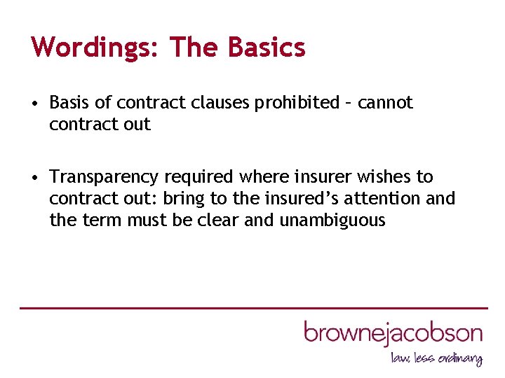 Wordings: The Basics • Basis of contract clauses prohibited – cannot contract out •