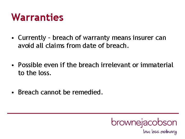 Warranties • Currently – breach of warranty means insurer can avoid all claims from