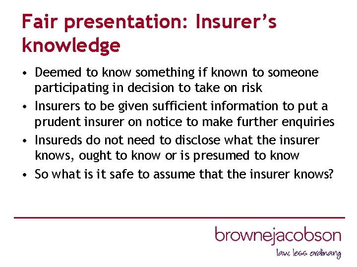 Fair presentation: Insurer’s knowledge • Deemed to know something if known to someone participating