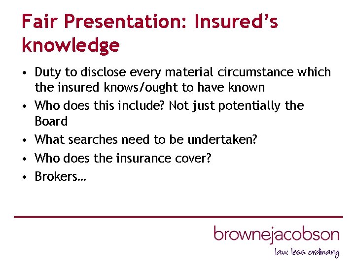 Fair Presentation: Insured’s knowledge • Duty to disclose every material circumstance which the insured