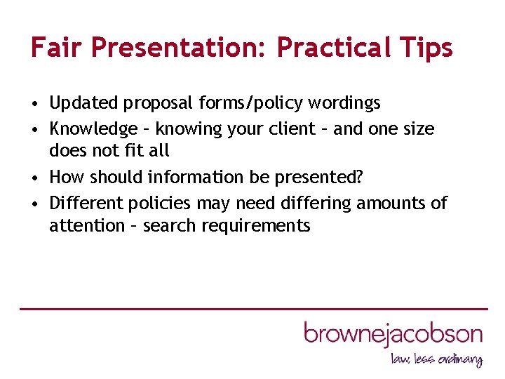 Fair Presentation: Practical Tips • Updated proposal forms/policy wordings • Knowledge – knowing your