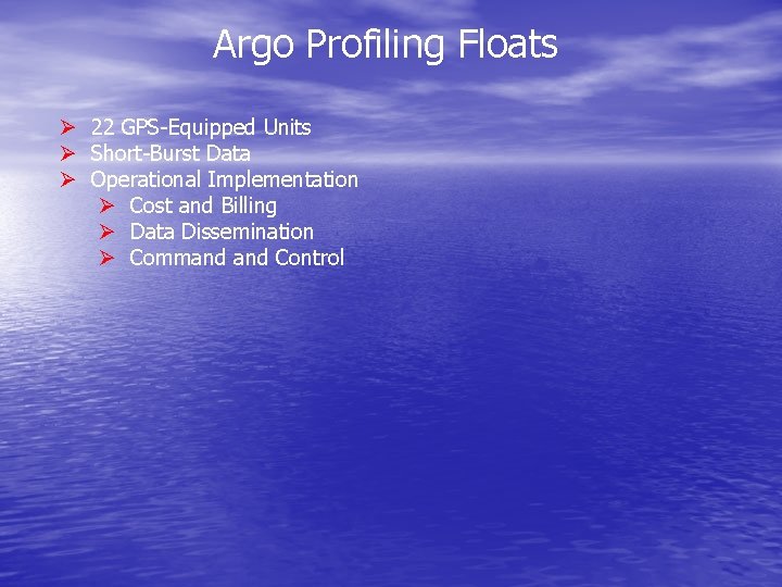 Argo Profiling Floats Ø 22 GPS-Equipped Units Ø Short-Burst Data Ø Operational Implementation Ø